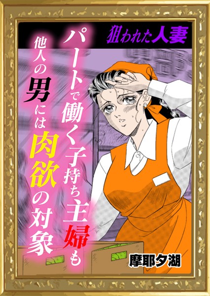 【無料フル】パートで働く子持ち主婦も他人の男には肉欲の対象（単話）｜k868aethu00196