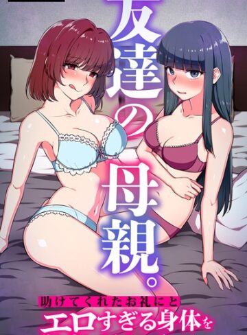 【無料フル】友達の母親。助けてくれたお礼にとエロすぎる身体を差し出してきたので…（単話）｜k178adrrn01326