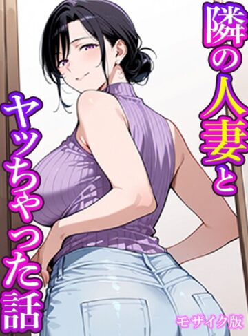 【無料フル】隣の人妻とヤッちゃった話 モザイク版（単話）｜s594allud04051