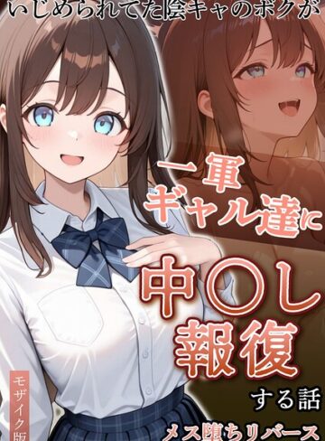 【無料フル】いじめられていた陰キャのボクが1軍ギャル達に中●し報復する話 モザイク版｜s594allud04518