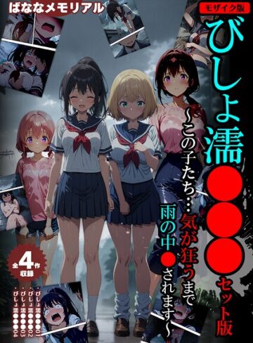 【無料フル】【全4作収録】びしょ濡●●● セット版 〜この子たち…気が狂うまで雨の中●されます〜 モザイク版｜s594allud04538